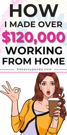 a woman holding a cup with the words how i made over $ 120, 000 working from home