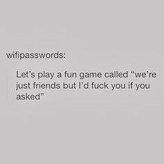 an image of a text message that reads, wifipasswords let's play a fun game called we're just friends but i'd f