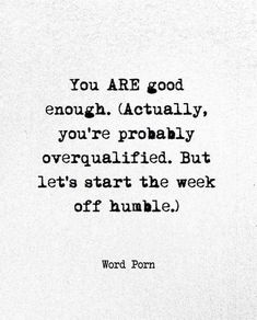 a quote written in black on white paper with the words you are good enough actually, you're probably overguarded but let's start the week of humble