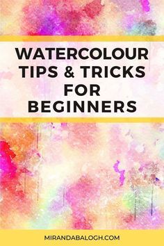 watercolor tips and tricks for beginners with text overlay that reads, watercolor tips and tricks for beginners