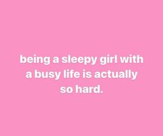 a pink background with the words being a sleepy girl with a busy life is actually so hard