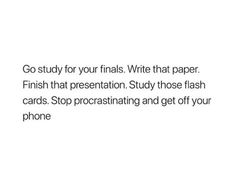 the words go study for your finals write that paper finish that presentation study those flash cards stop procrising and get off your phone