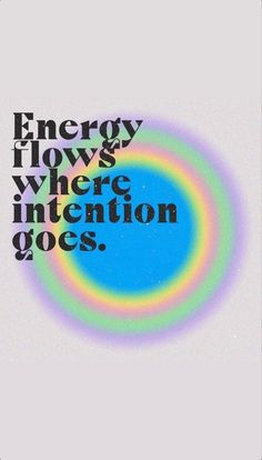 the words energy flows, where intention goes on a white and blue background with rainbow circles