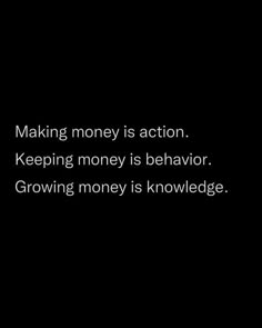 a black background with the words making money is action keeping money is behavior growing money is knowledge