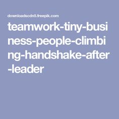 the words teamwork - tiny - busi ness people - climb ng - handshake - after leader