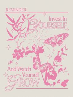 a pink poster with flowers and butterflies on it that says, invest in yourself and watch yourself grow