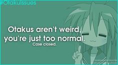 an anime quote with the caption that reads, otakus aren't weird, you're just too normal