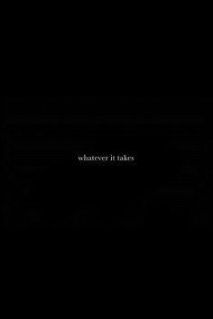 the words whatever it takes written in white on a black background