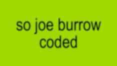 a green background with the words so joe burrrow coded in black on it