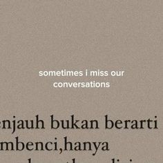 an advertisement with the words, sometimes i miss our conversations by genjah bukan berati