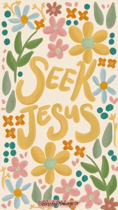 the words seek jesus surrounded by colorful flowers