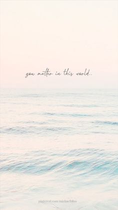 an ocean with the words you matter in this world