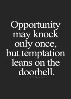 a quote that says opportunity may knock only once, but temptation on the doorbell