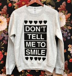 'Don't Tell Me to Smile' Sweatshirt Tumblr Fashion, Inspiration Mode, Ash Grey, Grey Sweatshirt, Sweater Weather, Teen Fashion, Funny Shirts, Tell Me, Pretty Outfits