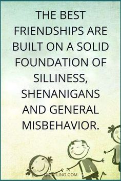 the best friends are built on a solid foundation of stillness, shenangans and general misbehavor