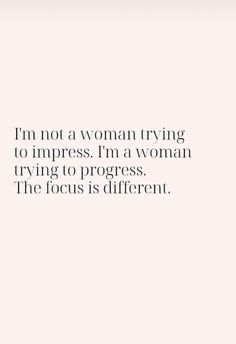 a woman is trying to impress i'm a woman trying to progress the focus is different