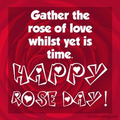 a red rose with the words happy rose day written in white on it and an inscription that reads,'gather the rose of love whist yet is time