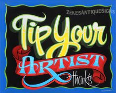 a sign that says tip your artist makes on the side of a blue background with red, yellow and green lettering