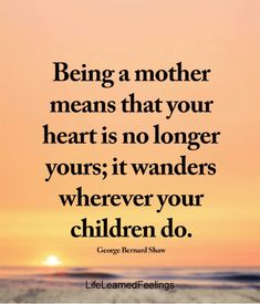 the quote being a mother means that your heart is no longer yours