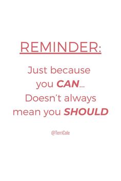 a quote that reads reminder just because you can doesn't always mean you should