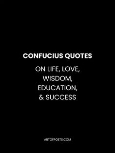 a black background with the words, confucus quotes on life, love, wisdom, education, and success