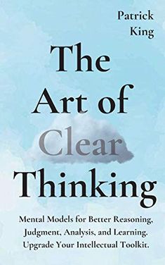 the book cover for the art of clear thinking