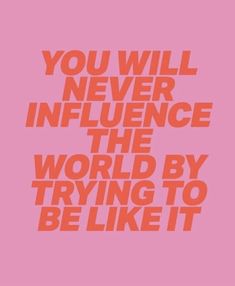 the words you will never influence the world by trying to be like it