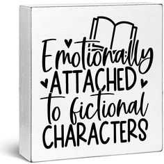 a white box with black lettering that says i'm emotionally attached to fiction characters