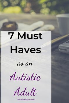 My 7 Must-Haves as an Autistic Adult – Autistic Empath Social Skills Training, Sensory Disorder, Personal Growth Motivation, Organization Skills, Mental Energy, Coping Strategies, Empath, Emotional Health