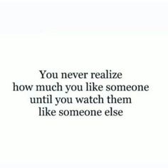 an image with the words you never realize how much you like someone until you watch them like someone else