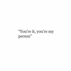 the words you're it, you're my person written in black on a white background