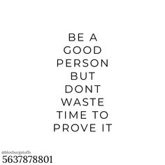 the words be a good person, but don't waste time to prove it