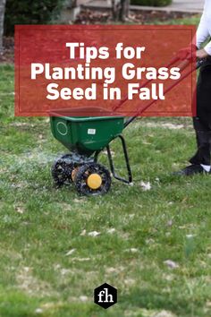 a man pushing a wheelbarrow with the words tips for planting grass seed in fall