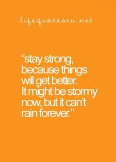 an orange background with the words stay strong, because things will get better it might be stormy now, but it can't rain forever