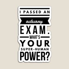 a sticker that says i passed an acting exam what's your super - human power?