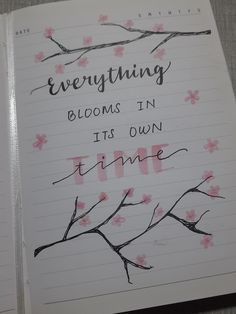 a notebook with writing on it that says, everything blooms in its own trime