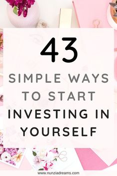 pink flowers with text that reads 43 simple ways to start investing in yourself