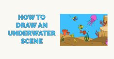 how to draw an underwater scene for kids with pictures and text that reads, how to draw an underwater scene