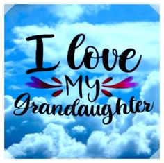 i love my granddaughter in the sky with clouds