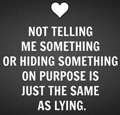 a black and white photo with the words not telling me something or hiding something on purpose is just the same as lying