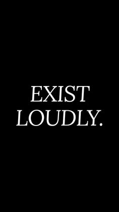 the words, exist loudly are in white letters on a black background that reads