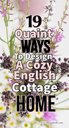 flowers with the words 19 quaint ways to design a cozy english cottage home