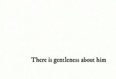 there is a black and white photo with the words'there is gentleness about him '