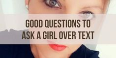 a woman's face with the words good questions to ask a girl over text