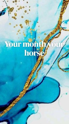 a blue and gold painting with the words your month, your horse