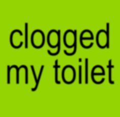 a green background with black text that says, i'm clogged my toilet