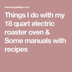 Things I do with my 18 quart electric roaster oven & Some manuals with recipes Roaster Oven Recipes For A Crowd, Turkey Cooker, Oven Cooking Recipes