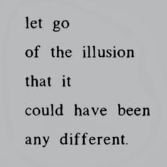 an old black and white photo with the words let go of the illusion that it could have been any different