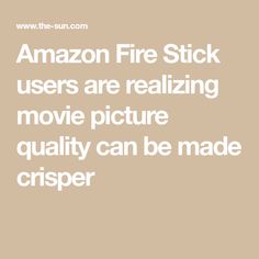 the words amazon fire stick users are realizing movie picture quality can be made crisper