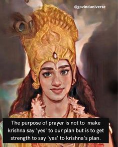 the purpose of prayer is not to make krishna say yes to our plan but to get strength to say yes to krishna's to krishna's